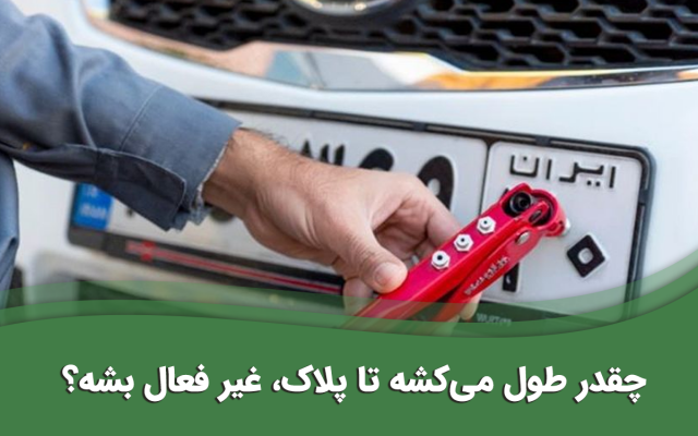 مدت زمان غیر فعال شدن پلاک خودرو چقدر است؟